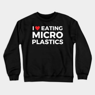 i love eating microplastics Crewneck Sweatshirt